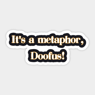 Its a metaphor, doofus! Sticker